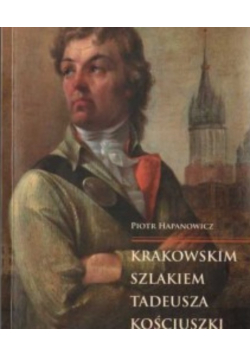 Krakowskim szlakiem Tadeusza Kościuszki