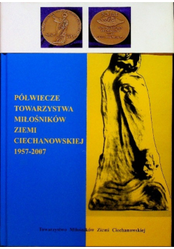Półwiecze towarzystwa miłośników ziemi Ciechanowskiej 1957 - 2007