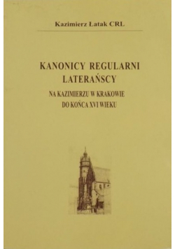 Kanonicy regularni laterańscy na u w Krakowie do końca XVI wieku