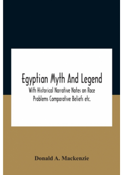 Egyptian Myth And Legend With Historical Narrative Notes On Race Problems Comparative Beliefs Etc.