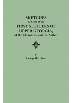 Sketches of Some of the First Settlers of Upper Georgia, of the Cherokees, and the Author. Reprinted from the Author's Revised and Corrected Edition O