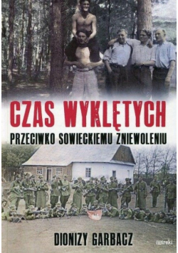 Czas wyklętych Przeciwko sowieckiemu zniewoleniu