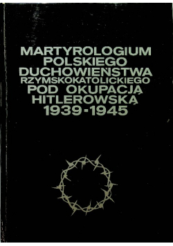Martyrologium polskiego duchowieństwa rzymskokatolickiego pod okupacją hitlerowską 1939-1945