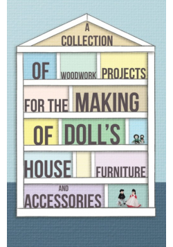 A Collection of Woodwork Projects for the Making of Doll's House Furniture and Accessories