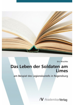 Das Leben der Soldaten am Limes