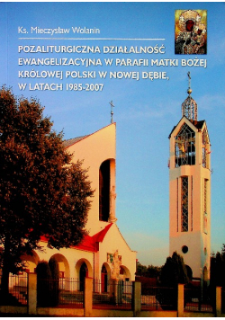 Pozaliturgiczna działalność ewangelizacja w parafii matki bożej królowej polski w nowej Dębie w latach 1985 2007