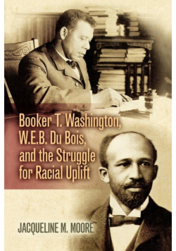 Booker T. Washington, W.E.B. Du Bois, and the Struggle for Racial Uplift