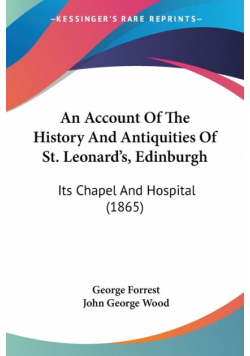 An Account Of The History And Antiquities Of St. Leonard's, Edinburgh