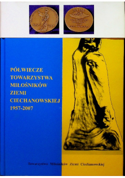 Półwiecze towarzystwa miłośników ziemi Ciechanowskiej 1957 - 2007