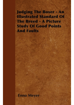 Judging The Boxer - An Illustrated Standard Of The Breed - A Picture Study Of Good Points And Faults