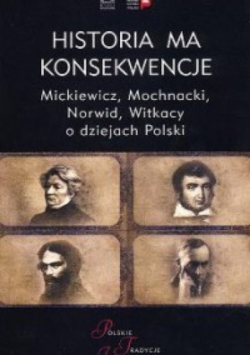 Historia ma konsekwencje Mickiewicz Mochnacki Norwid Witkacy o dziejach Polski