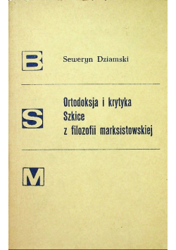 Ortodoksja i krytyka Szkice z filozofii marksistowskiej