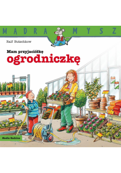 Mądra Mysz. Mam przyjaciółkę ogrodniczkę