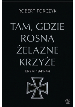 Tam, gdzie rosną Żelazne Krzyże. Krym 1941-1944
