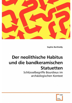 Der neolithische Habitus und die             bandkeramischen Statuetten
