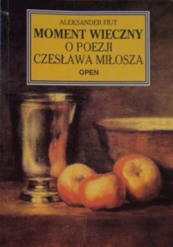 Moment wieczny O poezji Czesława Miłosza