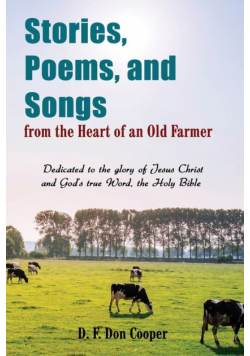 Stories, Poems, and Songs from the Heart of an Old Farmer