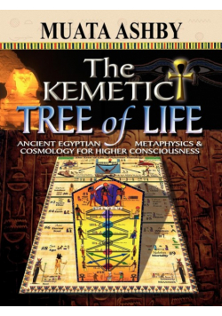 The Kemetic Tree of Life Ancient Egyptian Metaphysics and Cosmology for Higher Consciousness