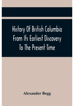 History Of British Columbia From Its Earliest Discovery To The Present Time
