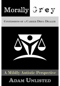 Morally Grey, Confessions of a Career Drug Dealer