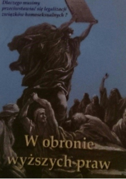 W obronie wyższych praw Dlaczego mamy przeciwstawiać się legalizacji związków homoseksualnych