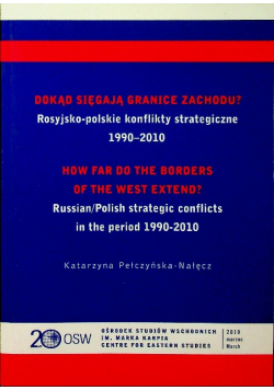 Dokąd sięgają granice zachodu Rosyjsko - polskie konflikty strategiczne 1990 - 2010