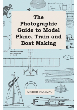 The Photographic Guide to Model Plane, Train and Boat Making