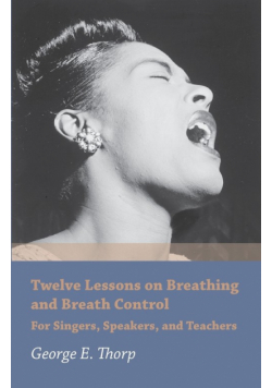 Twelve Lessons on Breathing and Breath Control - For Singers, Speakers, and Teachers
