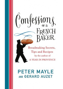 Confessions of a French Baker Breadmaking Secrets Tips and Recipes