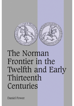 The Norman Frontier in the Twelfth and Early Thirteenth Centuries