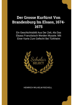 Der Grosse Kurfürst Von Brandenburg Im Elsass, 1674-1675