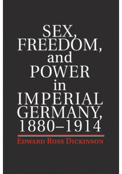 Sex, Freedom, and Power in Imperial Germany, 1880-1914