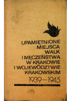 Upamiętnione miejsca walk i męczeństwa w Krakowie i województwie krakowskim 1939 1945