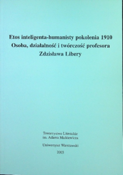 Etos inteligenta humanisty pokolenia 1910 Osoba działalność i twórczość profesora Zdzisława Libery