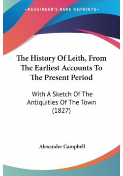 The History Of Leith, From The Earliest Accounts To The Present Period
