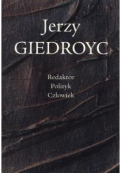 Jerzy Giedroyc Redaktor Polityk Człowiek