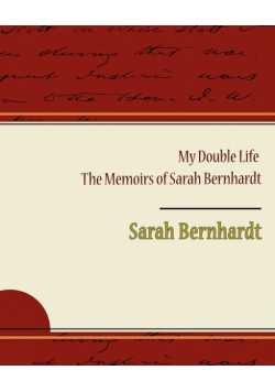 My Double Life - The Memoirs of Sarah Bernhardt