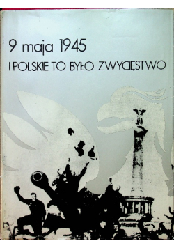 9 maja 1945 i polskie to było zwycięstwo