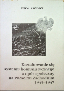 Kształtowanie sie systemu komunistycznego a opór społeczny na Pomorzu Zachodnim 1945 - 1947