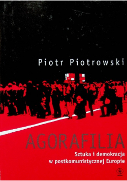 Agorafilia Sztuka i demokracja w postkomunistycznej Europie