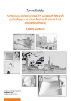 Konserwacja i rekonstrukcja XIX-wiecznych fotografii pochodzących ze zbioru Polskiej Akademii Nauk Biblioteki Kórnickiej