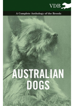 Australian Dogs - A Complete Anthology of the Breeds -