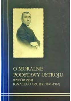 O moralne podstawy ustroju Wybór pism Ignacego Czumy 1891 1963