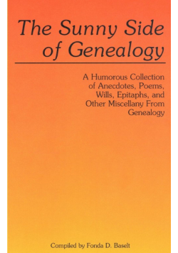 Sunny Side of Genealogy. a Humorous Collection of Anecdotes, Poems, Wills, Epitaphs, and Other Miscellany from Genealogy (Repr W/New Matter)
