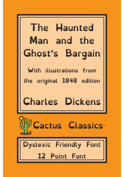The Haunted Man and the Ghost's Bargain (Cactus Classics Dyslexic Friendly Font)