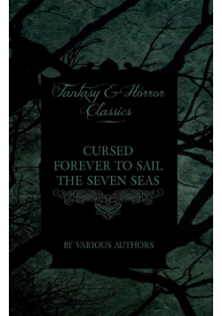 Cursed Forever to Sail the Seven Seas - The Tales of the Flying Dutchman (Fantasy and Horror Classics)