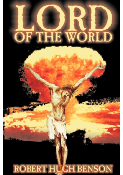 Lord of the World by Robert Hugh Benson, Fiction, Dystopian, Visionary & Metaphysical, Religious