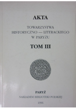 Akta Towarzystwa Historyczno - literackiego w Paryżu Tom III
