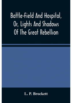 Battle-Field And Hospital, Or, Lights And Shadows Of The Great Rebellion