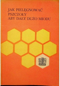 Jak pielęgnować pszczoły aby dały dużo miodu